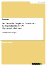 Der Deutsche Corporate Governance Kodex im Lichte der VW Abgasmanipulationen -  Anonym