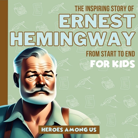 Ernest Hemingway -  Heroes Among Us