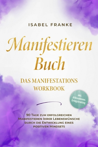 Manifestieren Buch: Das Manifestations Workbook - 90 Tage zum erfolgreichen Manifestieren Ihrer Lebenswünsche durch die Entwicklung eines positiven Mindsets - inkl. Affirmationen, Erfolgstracking