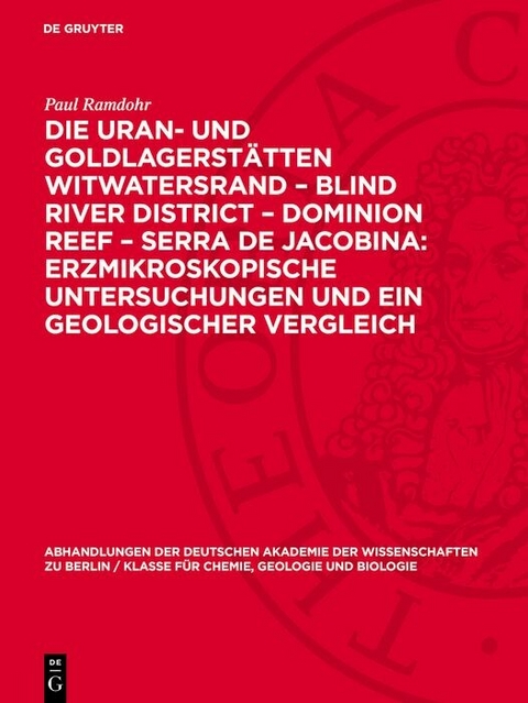Die Uran- und Goldlagerst&auml;tten Witwatersrand &ndash; Blind River District &ndash; Dominion Reef &ndash; Serra De Jacobina: Erzmikroskopische Untersuchungen und ein Geologischer Vergleich - Paul Ramdohr