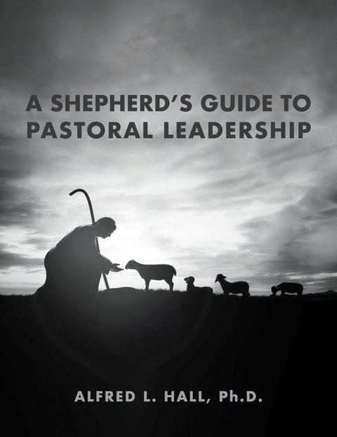 Shepherd's Guide to Pastoral Leadership -  Alfred L. Hall Ph.D.