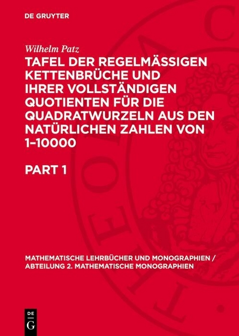 Tafel der regelmässigen Kettenbrüche und ihrer vollständigen Quotienten für die Quadratwurzeln aus den natürlichen Zahlen von 1–10000 - Wilhelm Patz