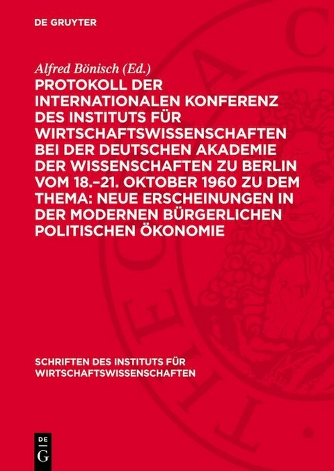Protokoll der Internationalen Konferenz des Instituts f&uuml;r Wirtschaftswissenschaften bei der Deutschen Akademie der Wissenschaften zu Berlin vom 18.&ndash;21. Oktober 1960 zu dem Thema: Neue Erscheinungen in der modernen b&uuml;rgerlichen politischen &Ouml;konomie - 