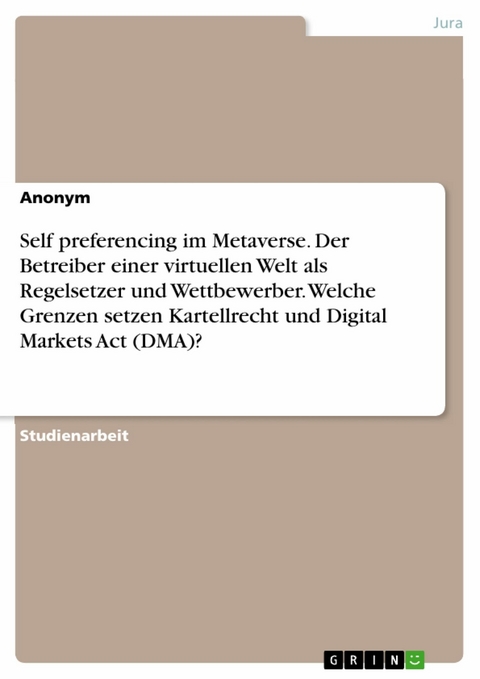 Self preferencing im Metaverse. Der Betreiber einer virtuellen Welt als Regelsetzer und Wettbewerber. Welche Grenzen setzen Kartellrecht und Digital Markets Act (DMA)? -  Anonym