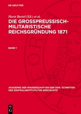 Die gro&szlig;preu&szlig;isch-militaristische Reichsgr&uuml;ndung 1871. Band 1 - 