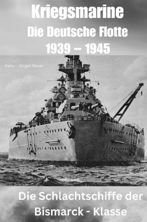 Kriegsmarine - Die Deutsche Flotte 1939 - 1945 -  Hans-J&uuml;rgen Bauer