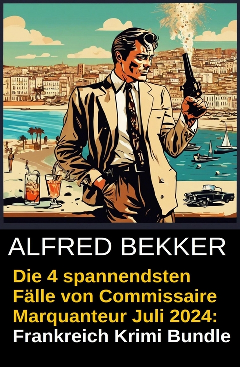 Die 4 spannendsten F&auml;lle von Commissaire Marquanteur Juli 2024: Frankreich Krimi Bundle -  Alfred Bekker
