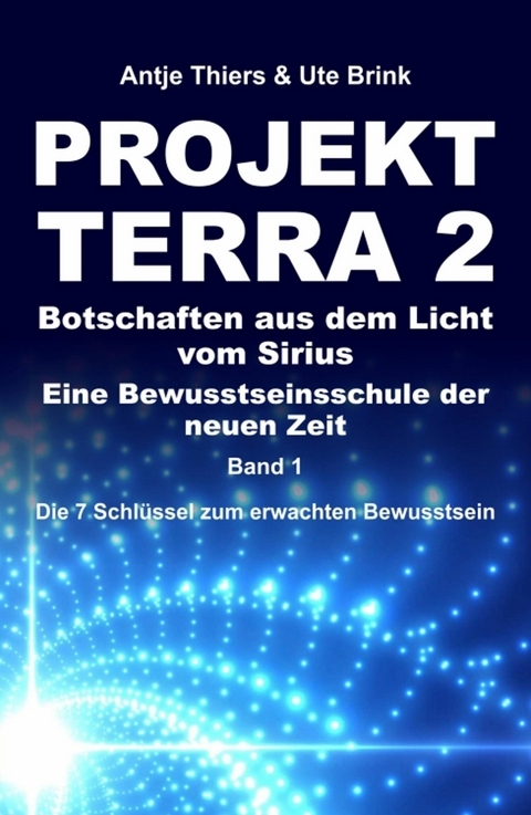 PROJEKT TERRA 2 &ndash; Botschaften aus dem Licht vom Sirius &ndash; Eine Bewusstseinsschule der neuen Zeit - Antje Thiers, Ute Brink