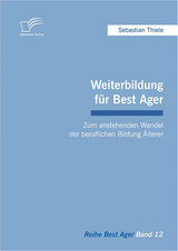Weiterbildung f&uuml;r Best Ager: Zum anstehenden Wandel der beruflichen Bildung &Auml;lterer - Sebastian Thiele