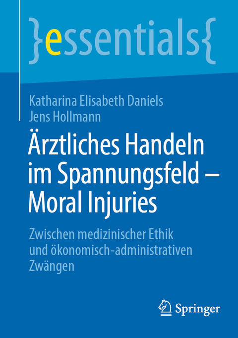 &Auml;rztliches Handeln im Spannungsfeld - Moral Injuries - Katharina Elisabeth Daniels, Jens Hollmann
