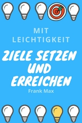 Mit Leichtigkeit Ziele setzen und erreichen - Frank Max