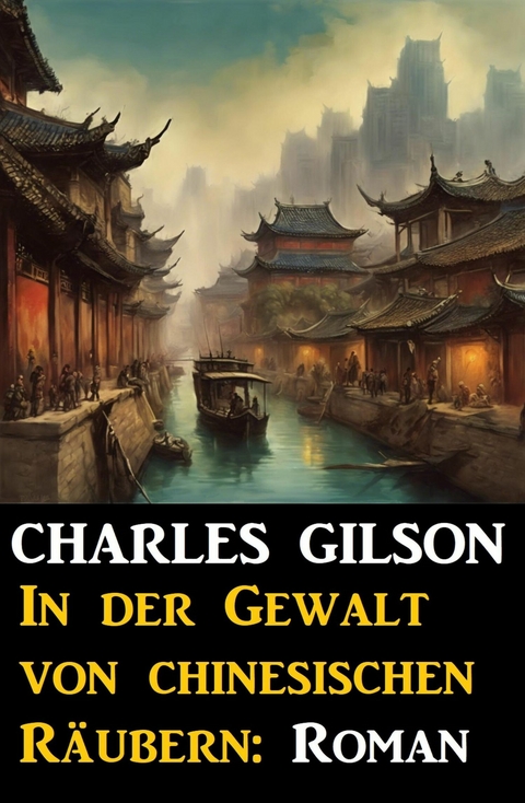 In der Gewalt von chinesischen R&auml;ubern: Roman -  Charles Gilson