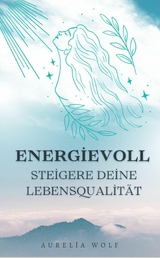 Energievoll - Steigere deine Lebensqualit&auml;t -  Aurelia Wolf