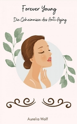 Forever Young - Die Geheimnisse des Anti-Aging -  Aurelia Wolf