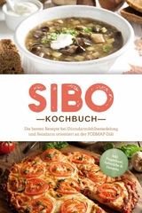 SIBO Kochbuch: Die besten Rezepte bei D&uuml;nndarmfehlbesiedelung und Reizdarm orientiert an der FODMAP-Di&auml;t - inkl. Fingerfood, Aufstriche & Desserts - Anna Kisch