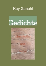 Gedichte &uuml;ber Kultur und Natur - Kay Ganahl