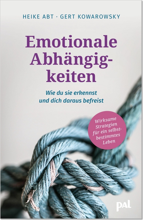 Emotionale Abh&auml;ngigkeiten &ndash; wie du sie erkennst und dich daraus befreist - Heike Abt, Gert Kowarowsky