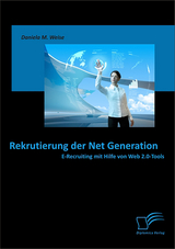 Rekrutierung der Net Generation: E-Recruiting mit Hilfe von Web 2.0-Tools - Daniela M. Weise