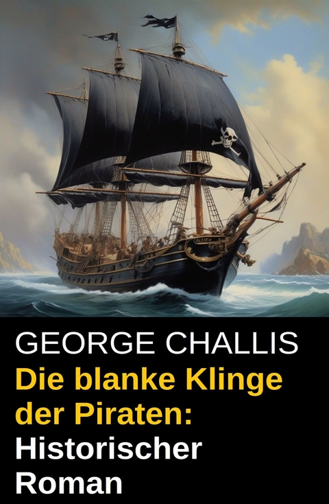 Die blanke Klinge der Piraten: Historischer Roman - George Challis