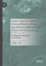 Human Rights in Nigeria's External Relations in the Age of General Muhammadu Buhari and His Successors -  Philip C. Aka