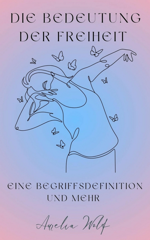 Die Bedeutung der Freiheit -  Aurelia Wolf