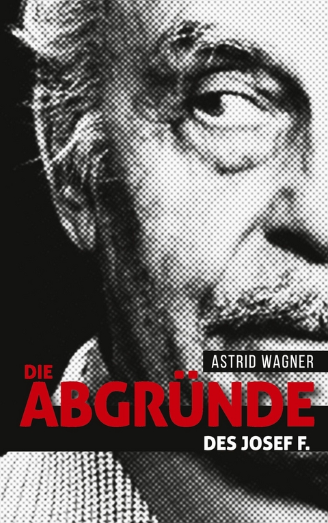 Die Abgr&uuml;nde des Josef F. -  Astrid Wagner