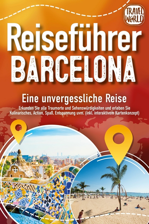 Reisef&uuml;hrer Barcelona - Eine unvergessliche Reise: Erkunden Sie alle Traumorte und Sehensw&uuml;rdigkeiten und erleben Sie Kulinarisches, Action, Spa&szlig;, Entspannung uvm. (inkl. interaktivem Kartenkonzept) -  Travel World