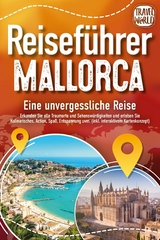 REISEFÜHRER MALLORCA - Eine unvergessliche Reise: Erkunden Sie alle Traumorte und Sehenswürdigkeiten und erleben Sie Kulinarisches, Action, Spaß, Entspannung uvm. (inkl. interaktivem Kartenkonzept) - Travel World