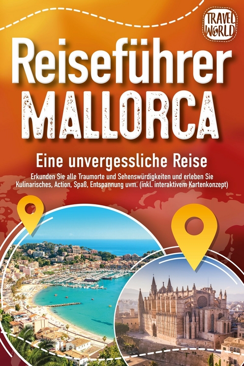 REISEFÜHRER MALLORCA - Eine unvergessliche Reise: Erkunden Sie alle Traumorte und Sehenswürdigkeiten und erleben Sie Kulinarisches, Action, Spaß, Entspannung uvm. (inkl. interaktivem Kartenkonzept) - Travel World