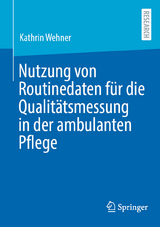Nutzung von Routinedaten f&uuml;r die Qualit&auml;tsmessung in der ambulanten Pflege - Kathrin Wehner