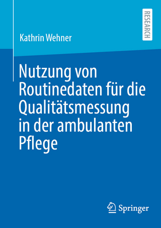 Nutzung von Routinedaten f&uuml;r die Qualit&auml;tsmessung in der ambulanten Pflege - Kathrin Wehner