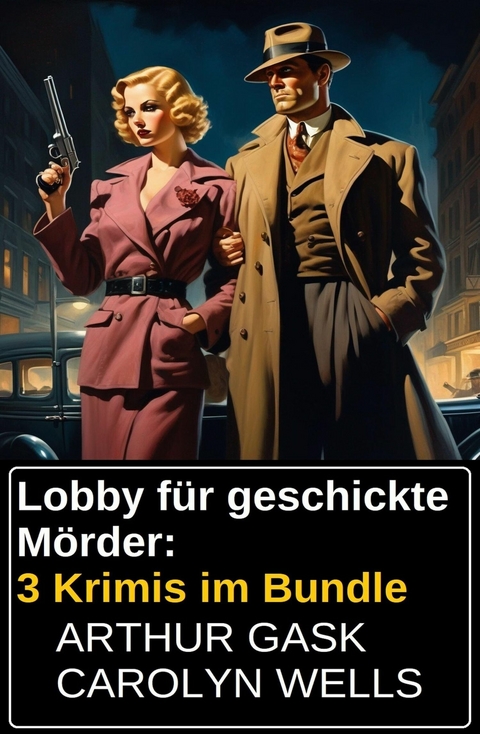 Lobby f&uuml;r geschickte M&ouml;rder: 3 Krimis im Bundle -  Arthur Gask,  Carolyn Wells