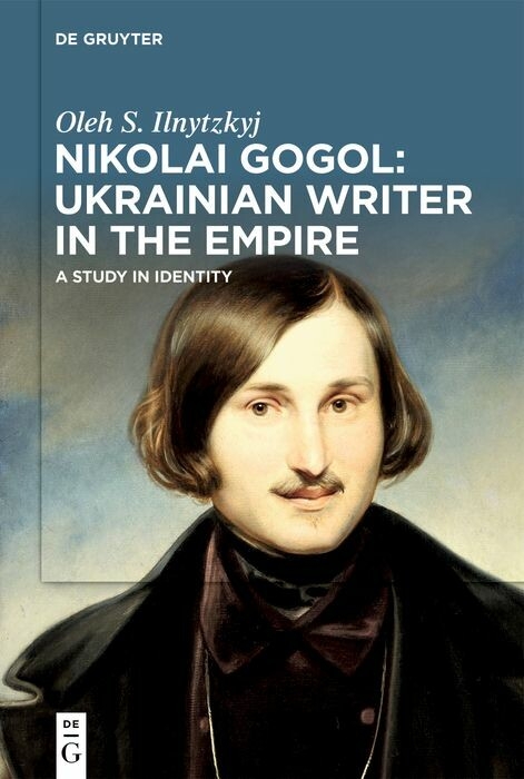 Nikolai Gogol: Ukrainian Writer in the Empire -  Oleh S. Ilnytzkyj