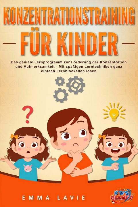 Konzentrationstraining f&uuml;r Kinder - Der praxisnahe Leitfaden inkl. genialer &Uuml;bungen: Wie Sie die Blockaden Ihres Kindes ganz einfach l&ouml;sen und die Aufmerksamkeit & Konzentration optimal f&ouml;rdern - Emma Lavie
