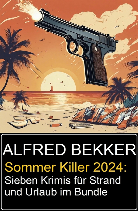 Sommer Killer 2024: Sieben Krimis f&uuml;r Strand und Urlaub im Bundle -  Alfred Bekker