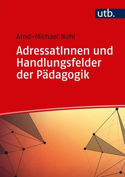 AdressatInnen und Handlungsfelder der P&auml;dagogik - Arnd-Michael Nohl