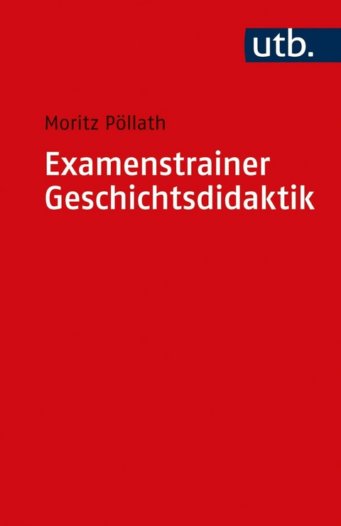 Examenstrainer Geschichtsdidaktik - Moritz P&ouml;llath