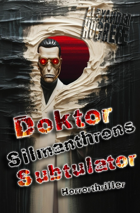 Doktor Silmanthrons Subtulator: Horrorthriller - Alexander Hogrefe