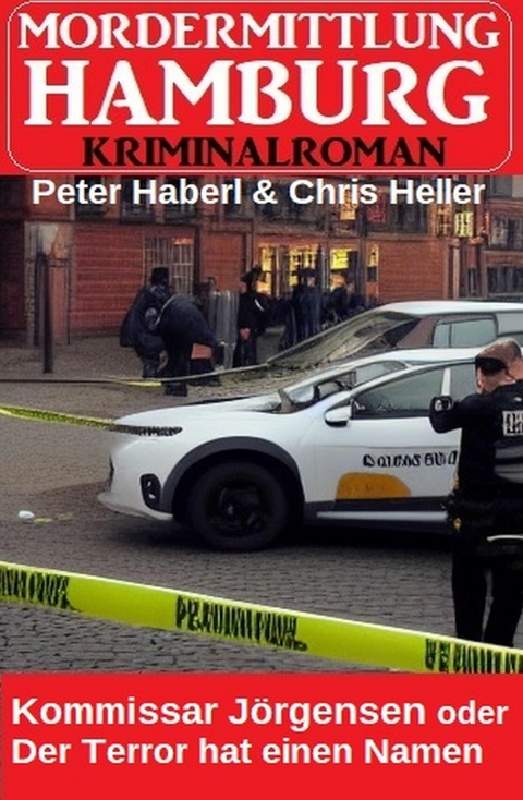 Kommissar J&ouml;rgensen oder Der Terror hat einen Namen: Mordermittlung Hamburg Kriminalroman -  Peter Haberl,  Chris Heller