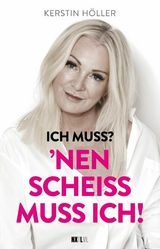 Ich muss? 'Nen Schei&szlig; muss ich! - Kerstin H&ouml;ller