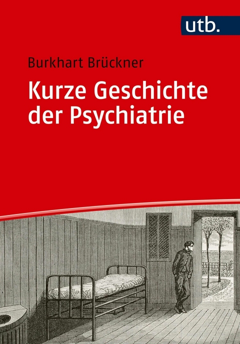 Kurze Geschichte der Psychiatrie - Burkhart Br&uuml;ckner