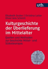 Kulturgeschichte der &Uuml;berlieferung im Mittelalter - Elisabeth Gruber, Christina Lutter, Oliver Jens Schmitt