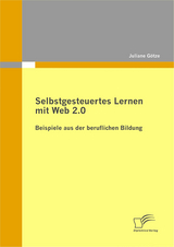 Selbstgesteuertes Lernen mit Web 2.0: Beispiele aus der beruflichen Bildung - Juliane G&ouml;tze