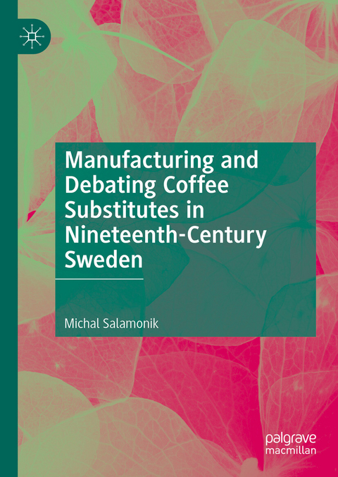 Manufacturing and Debating Coffee Substitutes in Nineteenth-Century Sweden -  Michal Salamonik