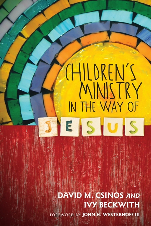Children's Ministry in the Way of Jesus - David M. Csinos, Ivy Beckwith
