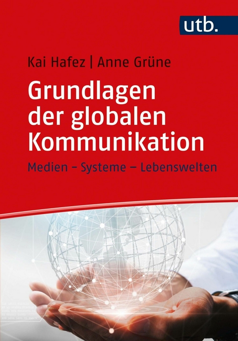 Grundlagen der globalen Kommunikation - Kai Hafez, Anne Gr&uuml;ne