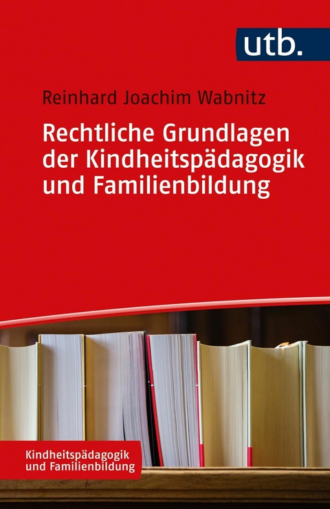 Rechtliche Grundlagen der Kindheitsp&auml;dagogik und Familienbildung - Reinhard J. Wabnitz