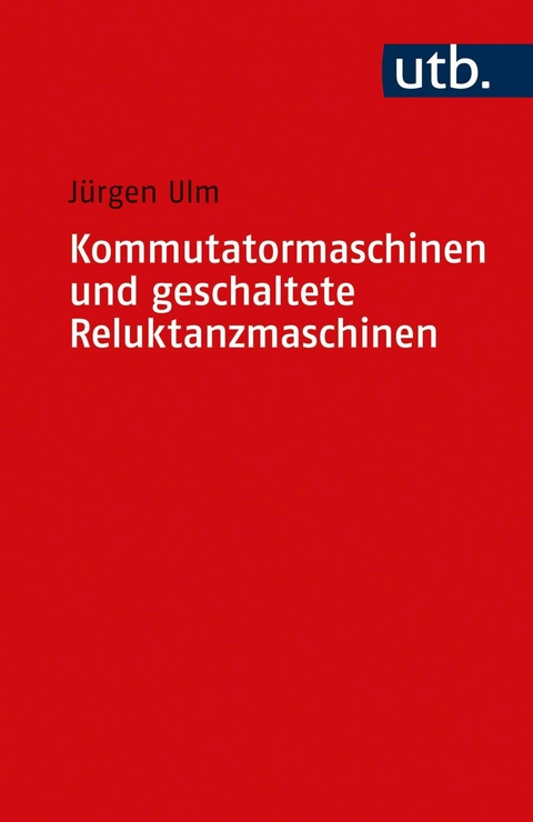 Kommutatormaschinen und geschaltete Reluktanzmaschinen - J&uuml;rgen Ulm
