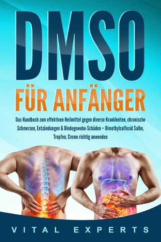 DMSO für Anfänger: Das Handbuch zum effektiven Heilmittel gegen diverse Krankheiten, chronische Schmerzen, Entzündungen & Bindegewebe-Schäden – Dimethylsulfoxid Salbe, Tropfen, Creme richtig anwenden