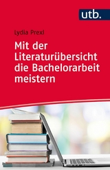 Mit der Literatur&uuml;bersicht die Bachelorarbeit meistern - Lydia Prexl